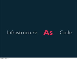 Infrastructure   As   Code



Friday 16 March 12
 