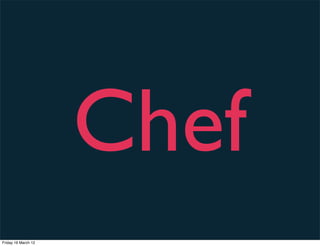 Chef
Friday 16 March 12
 