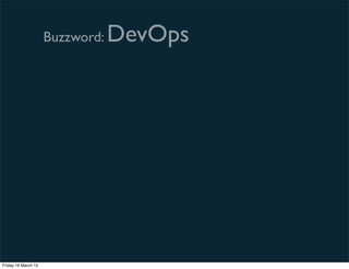 Buzzword:   DevOps




Friday 16 March 12
 