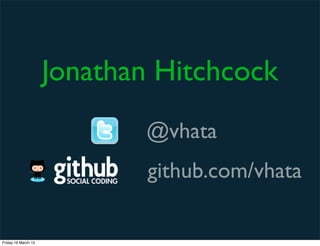 Jonathan Hitchcock
                            @vhata
                             github.com/vhata

Friday 16 March 12
 