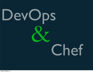 DevOps
                     &
                         Chef
Friday 16 March 12
 