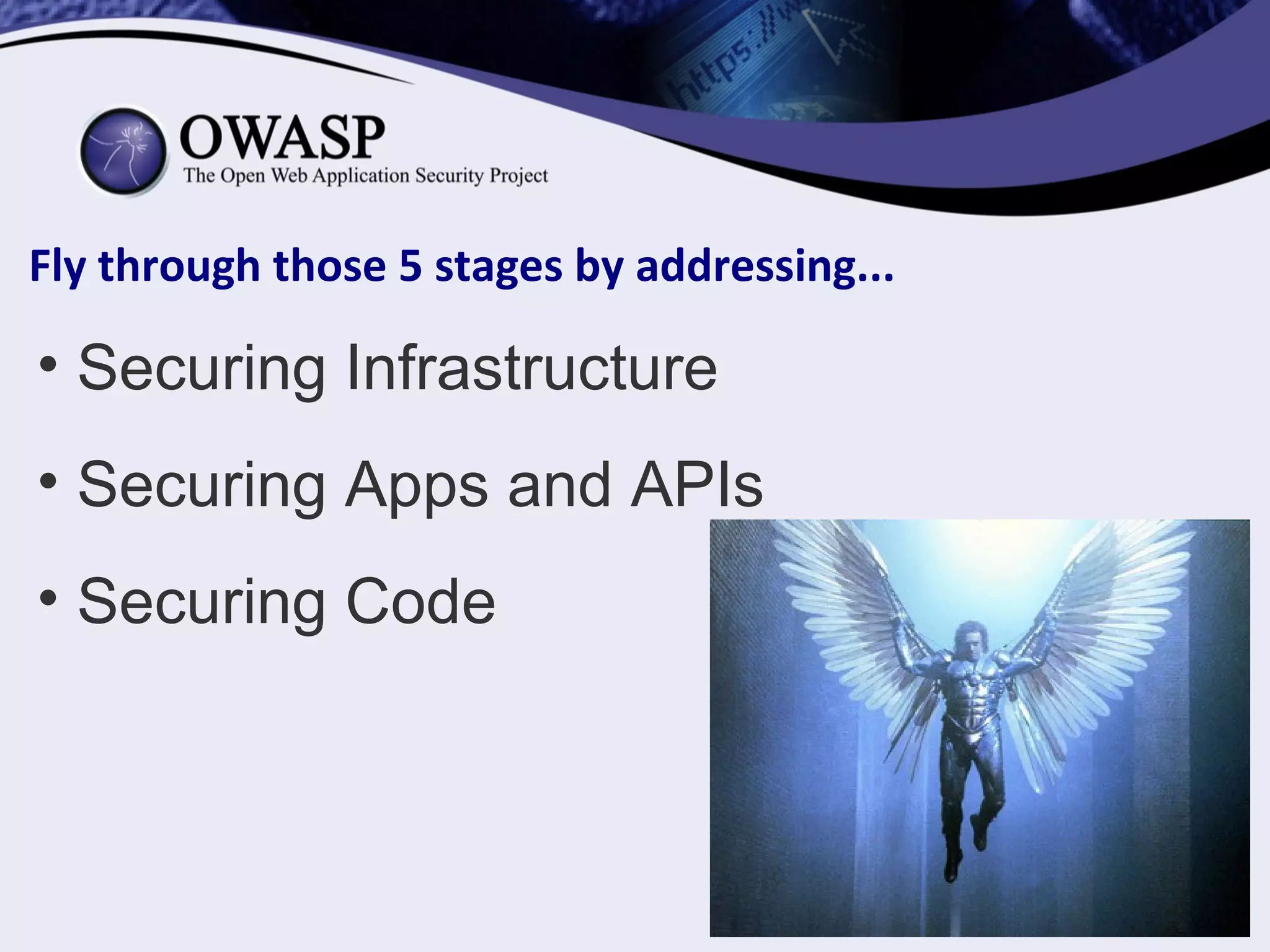 • Securing Infrastructure
• Securing Apps and APIs
• Securing Code
Fly through those 5 stages by addressing...
 