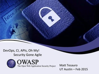 DevOps, CI, APIs, Oh My!
Security Gone Agile
Matt Tesauro
UT Austin – Feb 2015
 