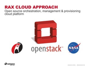 RAX CLOUD APPROACH
Open source orchestration, management & provisioning
cloud platform




                                           RACKSPACE® HOSTING   |   WWW.RACKSPACE.COM
 