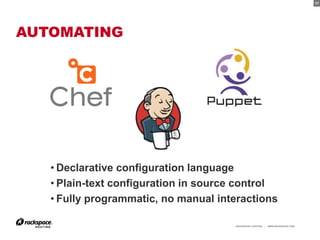 17




AUTOMATING




   • Declarative configuration language
   • Plain-text configuration in source control
   • Fully p...