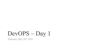 DevOPS – Day 1
Thursday, May 20th 2016
 