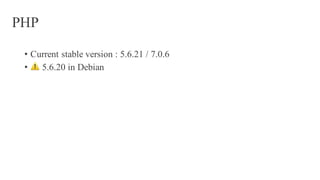 PHP
• Current stable version : 5.6.21 / 7.0.6
• ⚠️ 5.6.20 in Debian
 