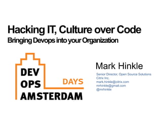 Mark Hinkle
Senior Director, Open Source Solutions
Citrix Inc.
mark.hinkle@citrix.com
mrhinkle@gmail.com
@mrhinkle
Hacking IT, Culture over Code
BringingDevopsintoyourOrganization
 