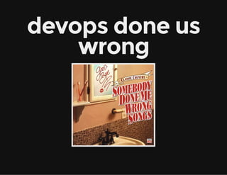 devops done us
wrong
 