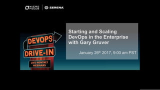 1
Starting and Scaling
DevOps in the Enterprise
with Gary Gruver
January 26th 2017, 9:00 am PST
 