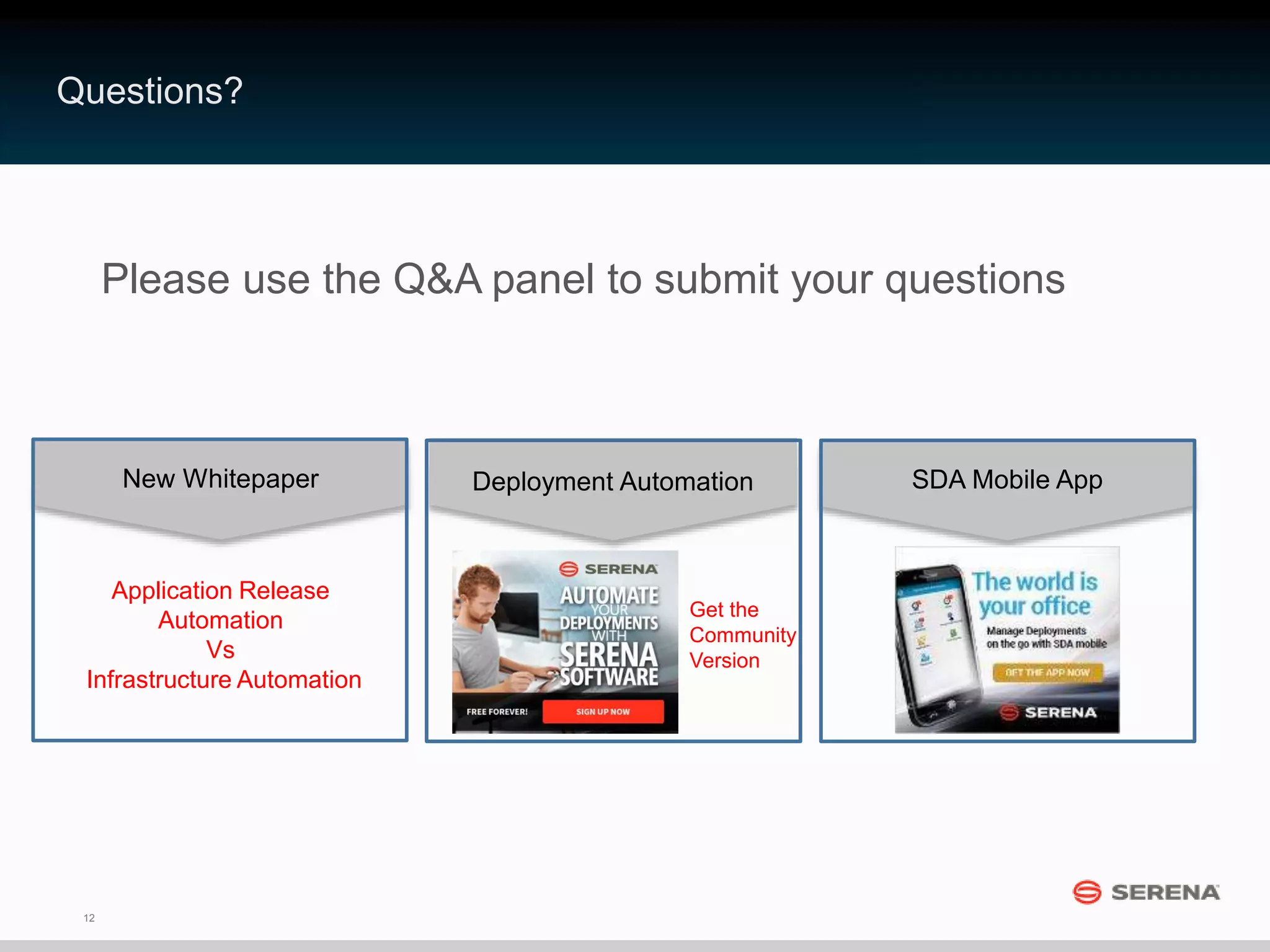 12
Questions?
Please use the Q&A panel to submit your questions
Application Release
Automation
Vs
Infrastructure Automation
New Whitepaper Deployment Automation
Get the
Community
Version
SDA Mobile App
 
