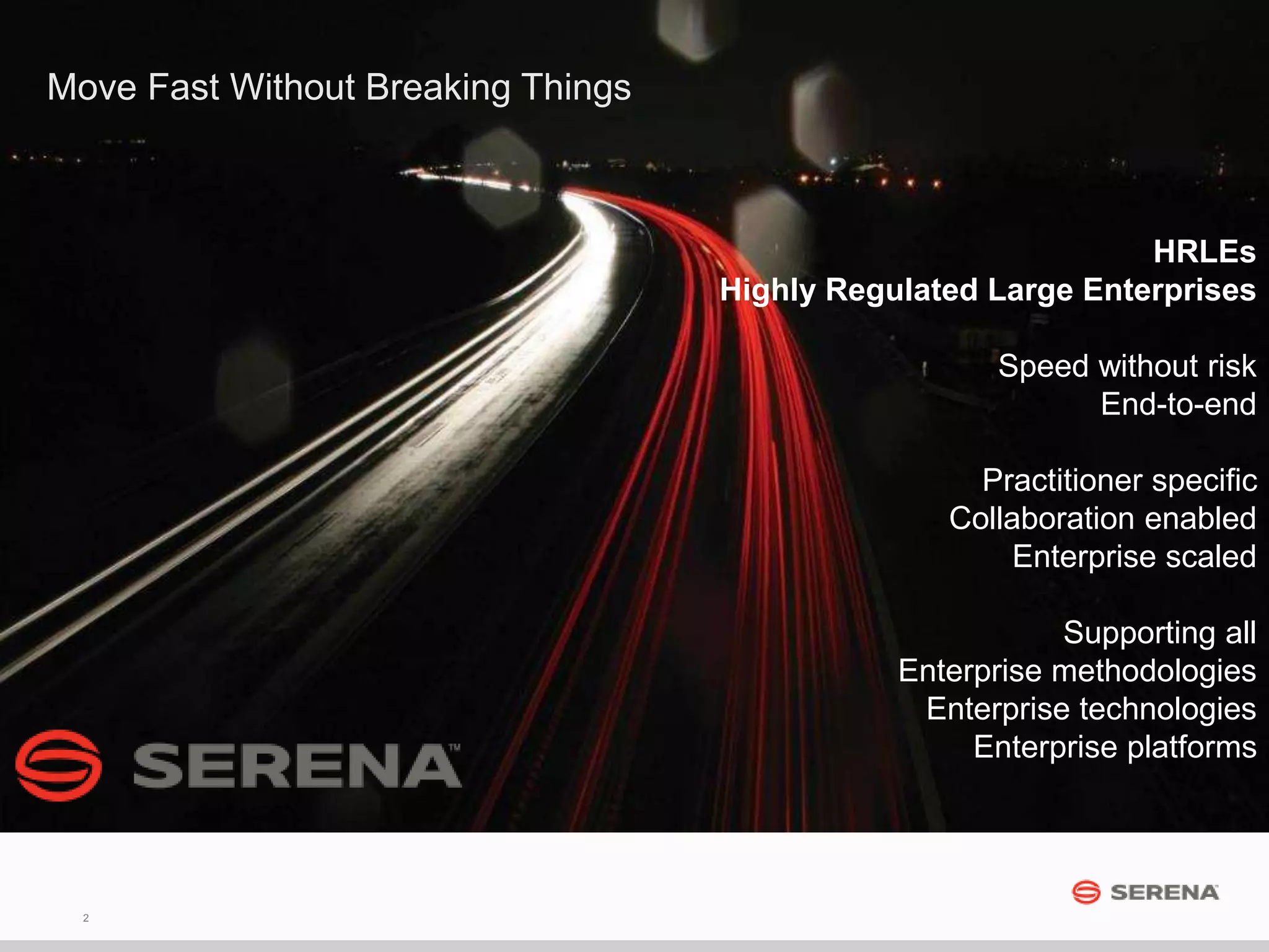 2
Move Fast Without Breaking Things
HRLEs
Highly Regulated Large Enterprises
Speed without risk
End-to-end
Practitioner specific
Collaboration enabled
Enterprise scaled
Supporting all
Enterprise methodologies
Enterprise technologies
Enterprise platforms
 
