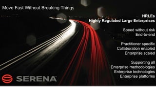 2
Move Fast Without Breaking Things
HRLEs
Highly Regulated Large Enterprises
Speed without risk
End-to-end
Practitioner specific
Collaboration enabled
Enterprise scaled
Supporting all
Enterprise methodologies
Enterprise technologies
Enterprise platforms
 