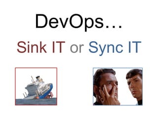 DevOps…
Sink IT or Sync IT

 