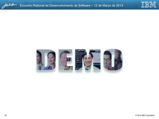 Encontro Rational de Desenvolvimento de Software – 12 de Março de 2013




20                                                                            © 2013 IBM Corporation
 