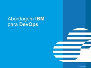 © IBM Corporation 14
Lean e Agile
14
1 por min 1 por min
4 por min 1 por min
4 por min 4 por min
DevOps se baseia nos
princípios Lean e Agile,
como por exemplo: pensar
no sistema como um todo
e otimizar globalmente ao
invés de apenas
localmente, promover
entregas pequenas para
otimizar o cycle time,
amplificar o feedback no
ciclo de entrega, entre
outras coisas.
 