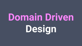 Domain Driven
Design
 