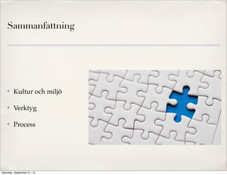 Sammanfattning
✤ Kultur och miljö
✤ Verktyg
✤ Process
Saturday, September 21, 13
 