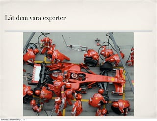 Låt dem vara experter
Saturday, September 21, 13
 