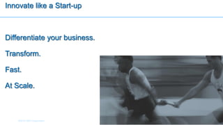 Innovate like a Start-up
Differentiate your business.
Transform.
Fast.
At Scale.
©2015 IBM Corporation
 