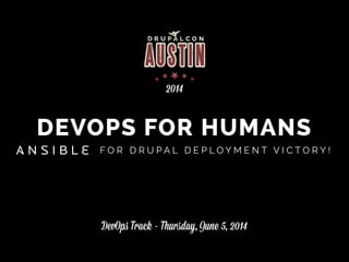 DEVOPS FOR HUMANS
F O R D R U P A L D E P L O Y M E N T V I C T O R Y !
DevOps Track - Thursday, June 5, 2014
2014
 