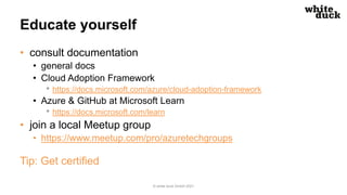 Educate yourself
• consult documentation
• general docs
• Cloud Adoption Framework
• https://docs.microsoft.com/azure/clou...