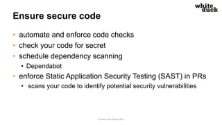 Ensure secure code
• automate and enforce code checks
• check your code for secret
• schedule dependency scanning
• Depend...