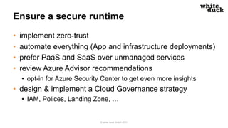 Ensure a secure runtime
• implement zero-trust
• automate everything (App and infrastructure deployments)
• prefer PaaS an...