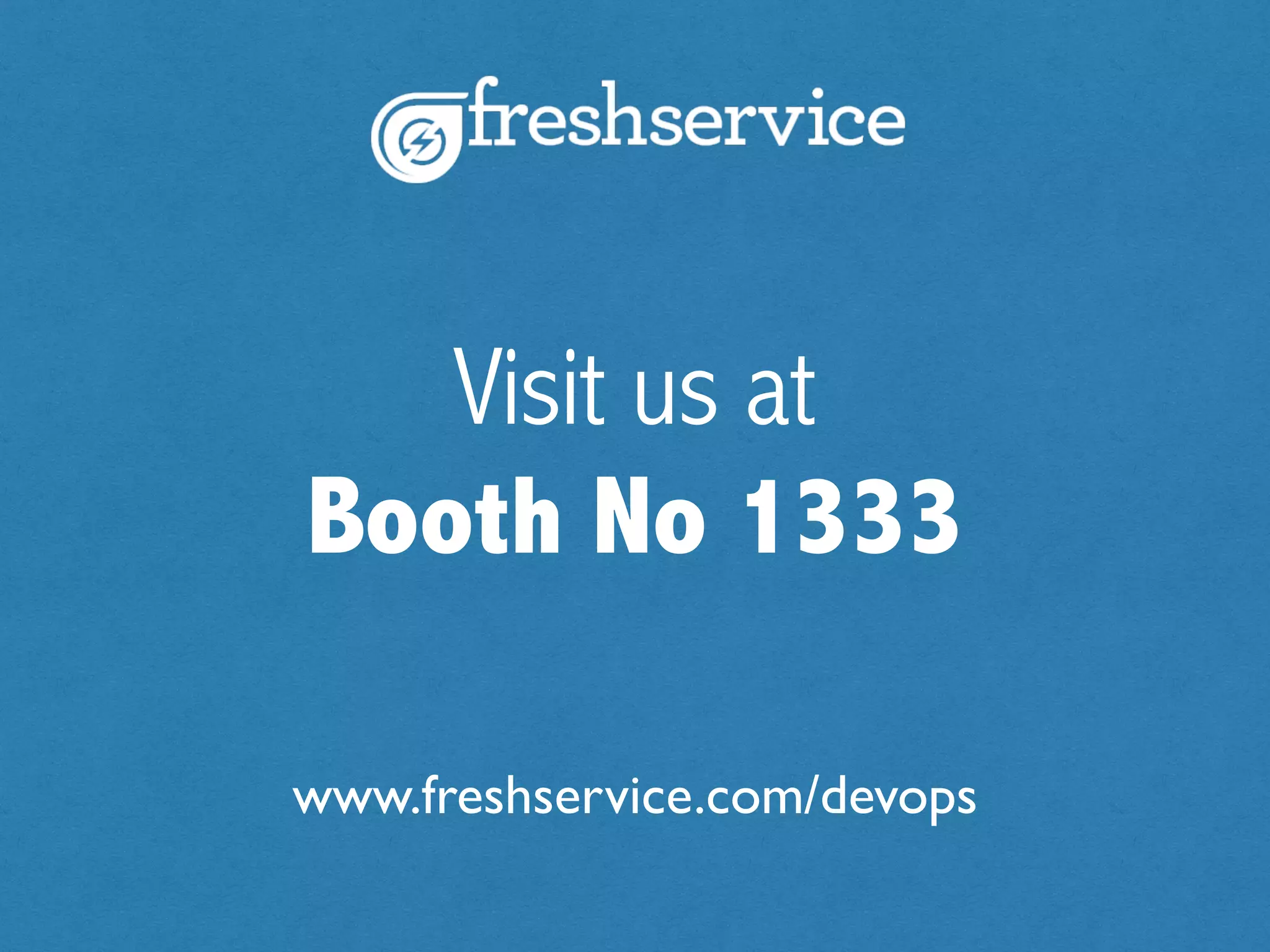 Visit us at
Booth #411
www.freshservice.com/fusion15
#SMFusion15
