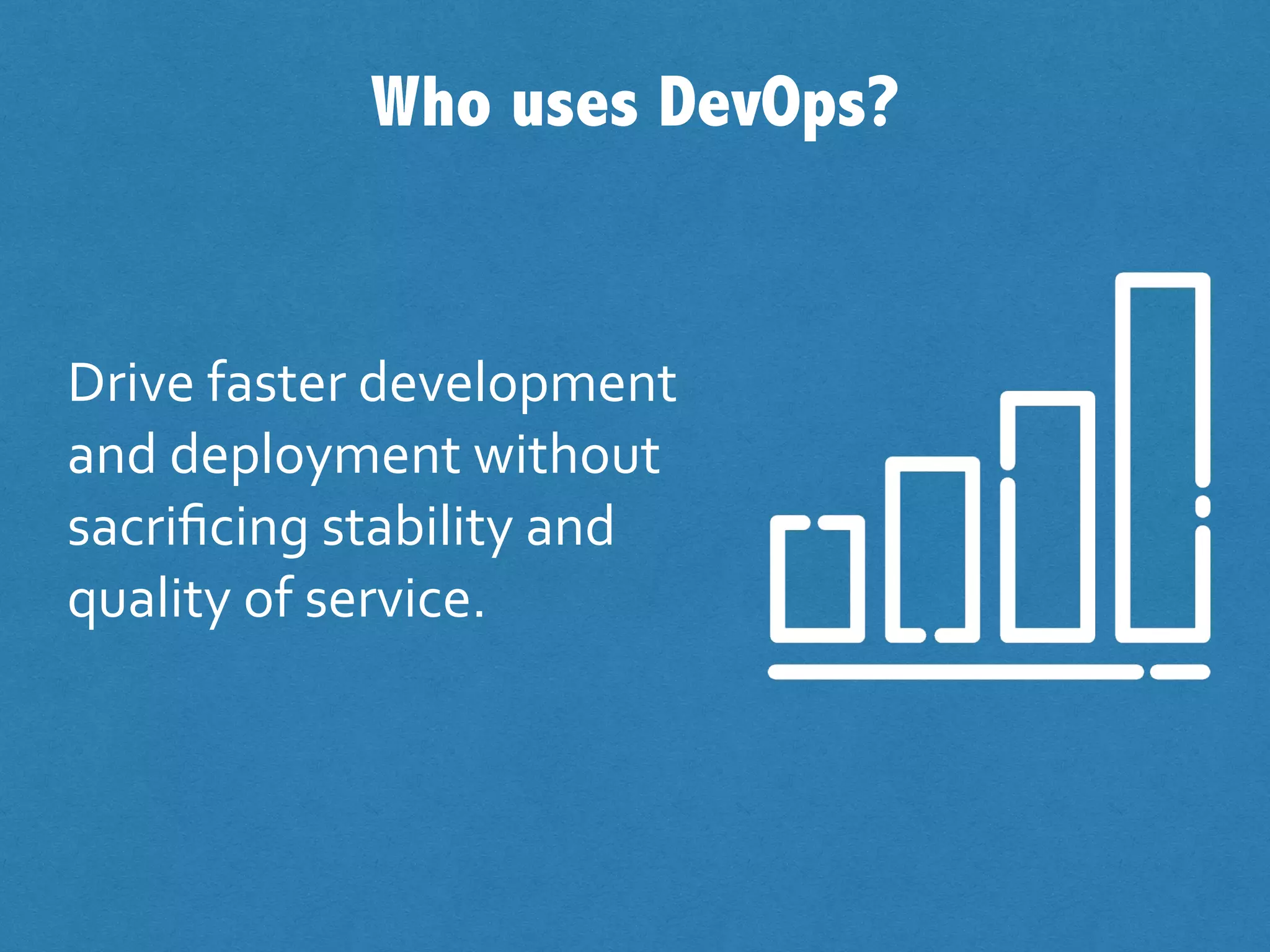 The DevOps revolution
Drive faster development
and deployment without
sacrificing stability and
quality of service.