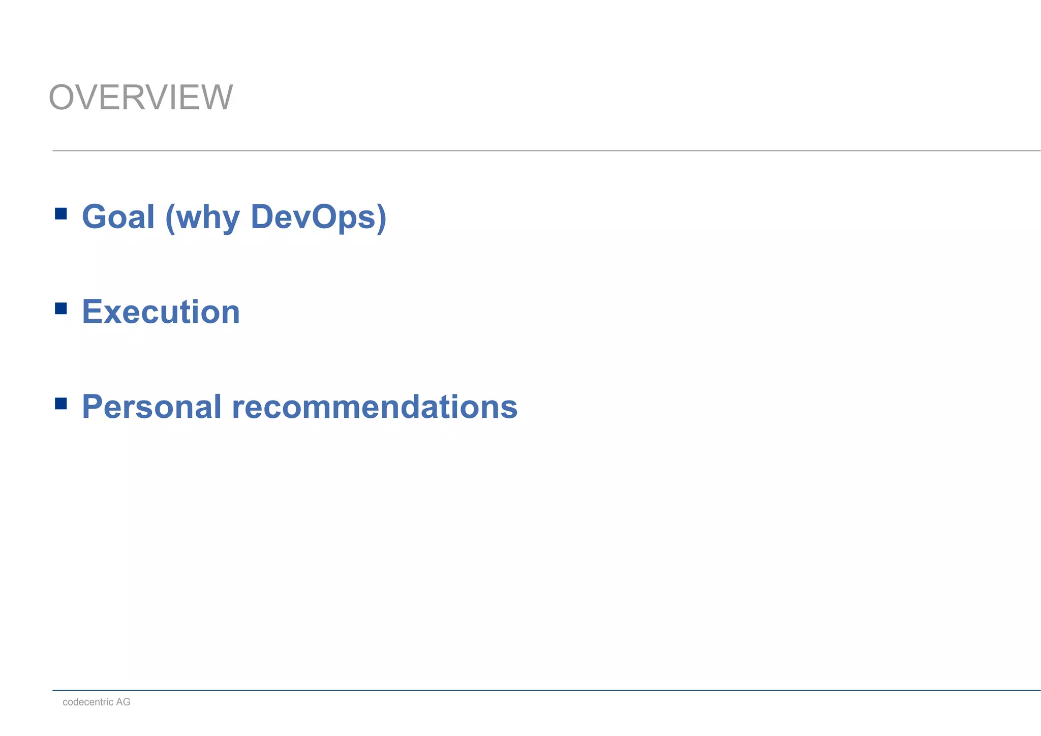 codecentric AG
OVERVIEW
 Goal (why DevOps)
 Execution
 Personal recommendations
 