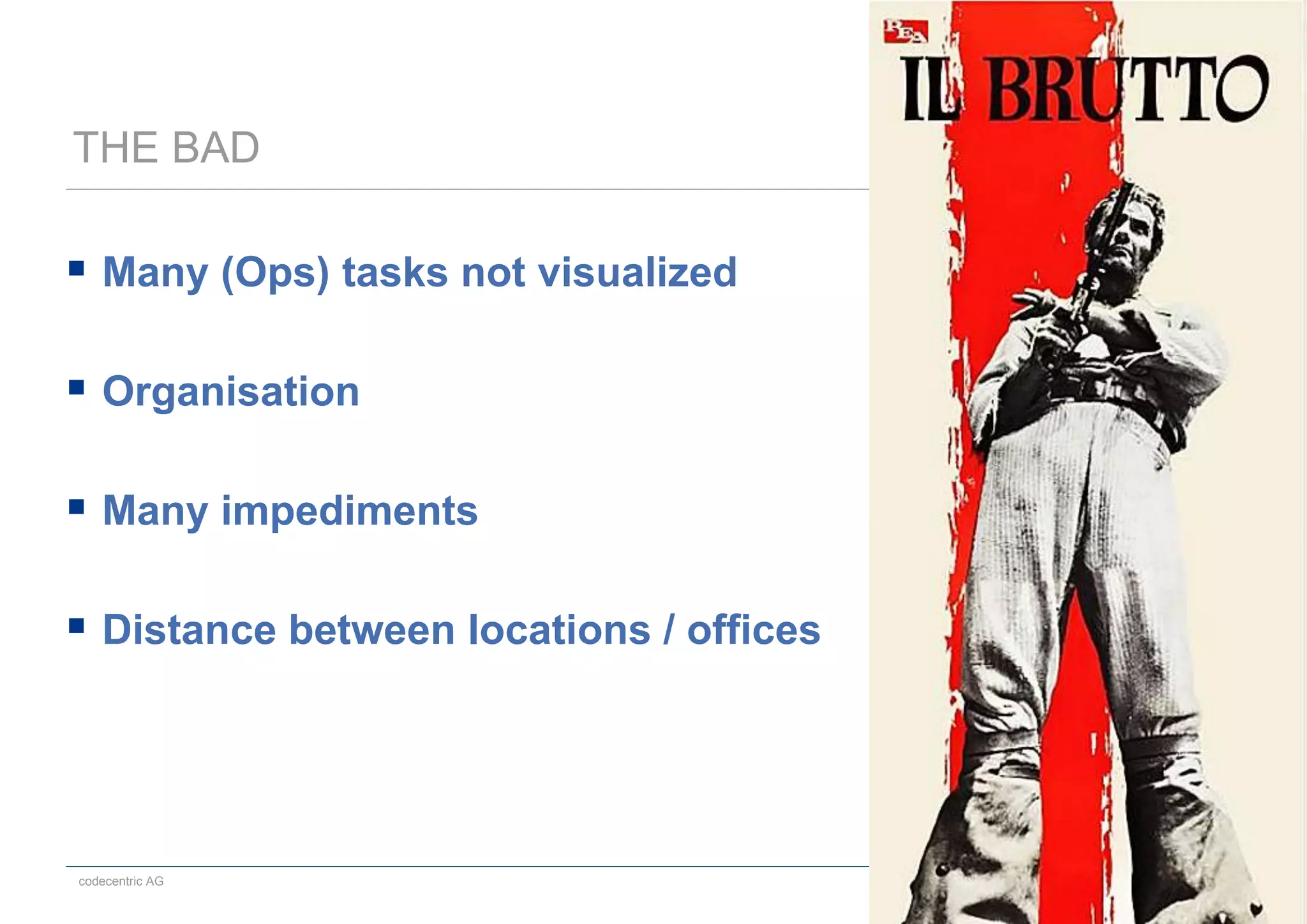 codecentric AG 15.05.2014 31
THE BAD
 Many (Ops) tasks not visualized
 Organisation
 Many impediments
 Distance between locations / offices
 