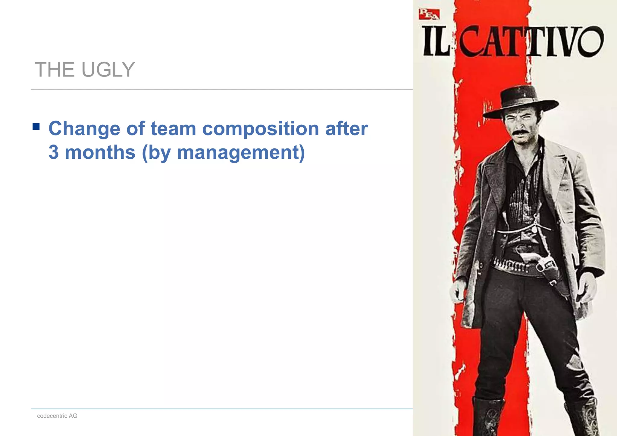 codecentric AG 15.05.2014 34
THE UGLY
 Change of team composition after
3 months (by management)
 
