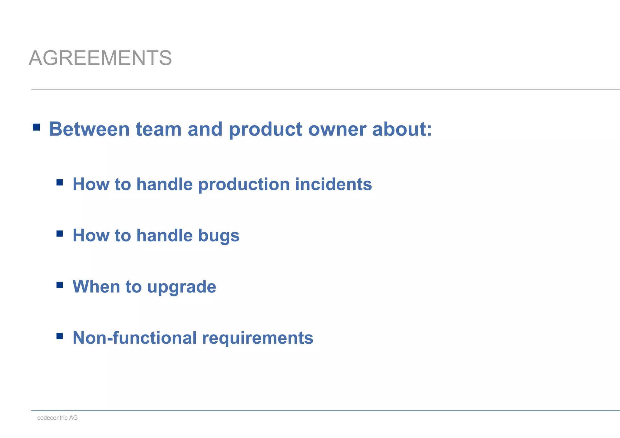 codecentric AG
AGREEMENTS
 Between team and product owner about:
 How to handle production incidents
 How to handle bugs
 When to upgrade
 Non-functional requirements
 