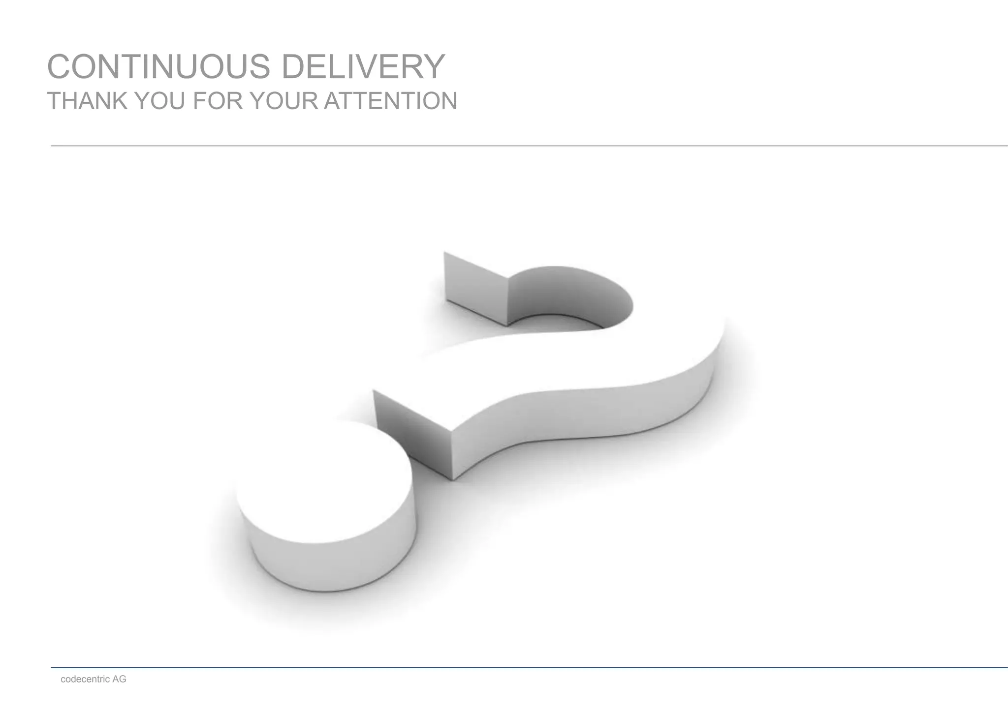 codecentric AG
CONTINUOUS DELIVERY
THANK YOU FOR YOUR ATTENTION
 