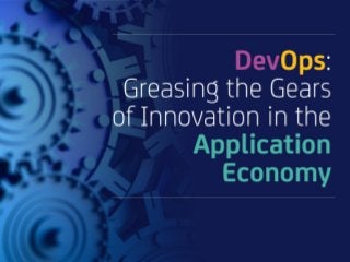 DevOps:
Greasing the
Gears of
Innovation in the
Application
Economy
 