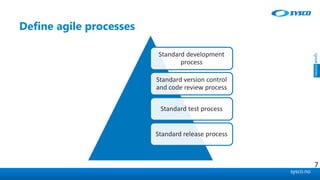 sysco.no
Define agile processes
Standard development
process
Standard version control
and code review process
Standard test process
Standard release process
7
 