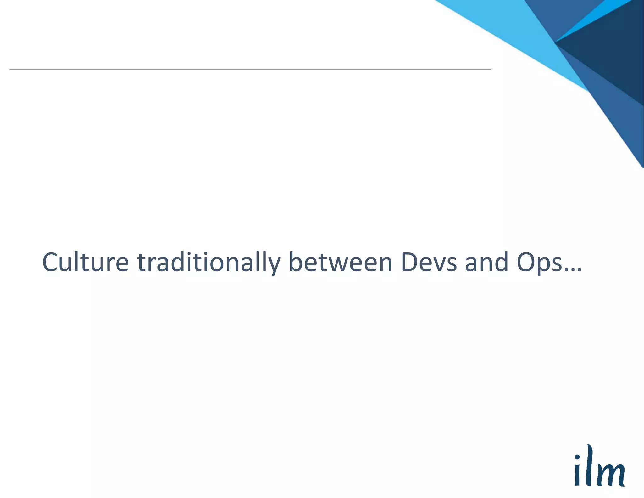 Culture traditionally between Devs and Ops…
 