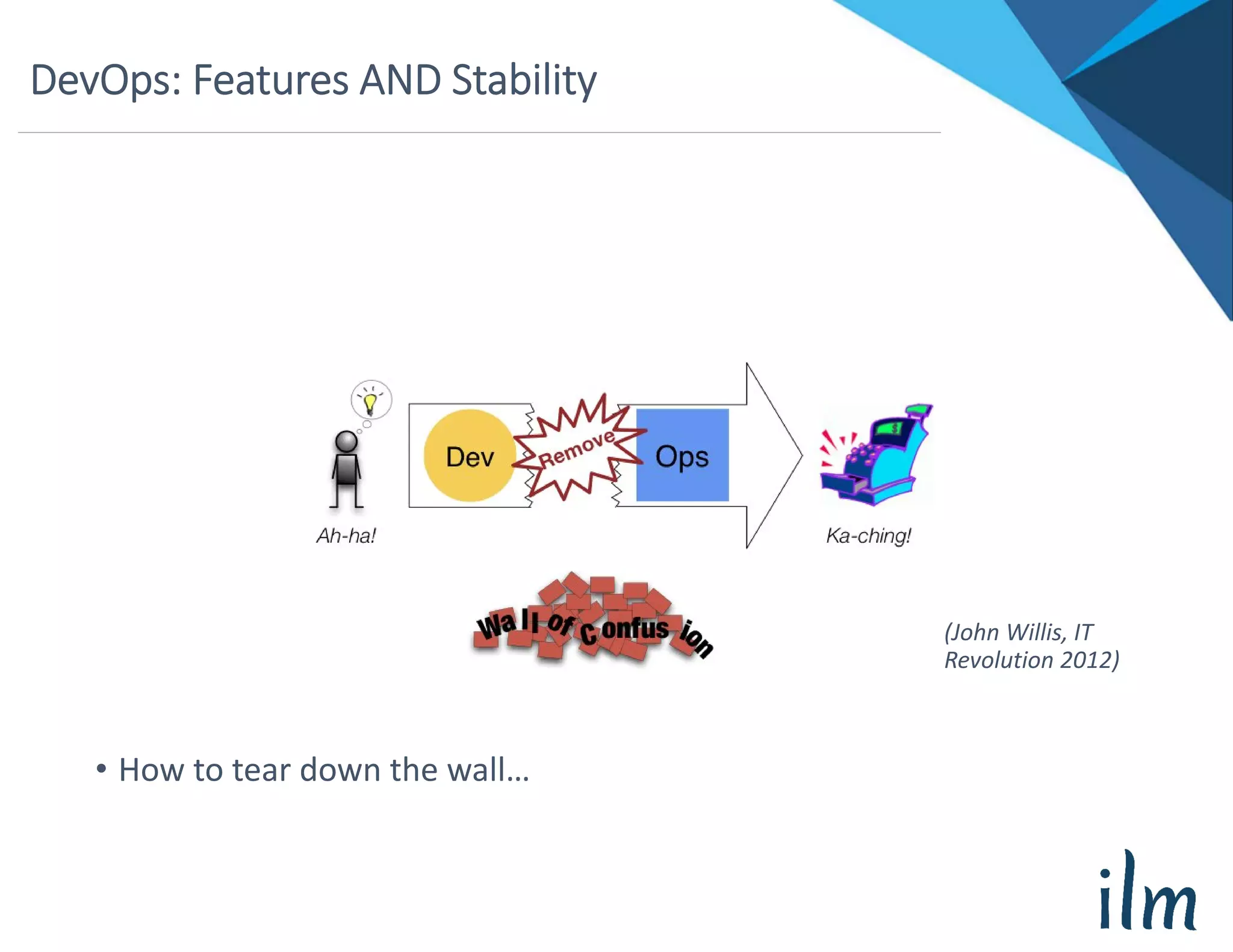 DevOps: Features AND Stability
• How to tear down the wall…
(John Willis, IT 
Revolution 2012)
 