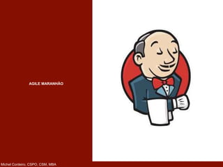 AGILE MARANHÃO
Michel Cordeiro, CSPO, CSM, MBA
 