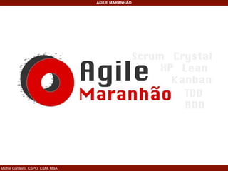Michel Cordeiro, CSPO, CSM, MBA
AGILE MARANHÃO
 