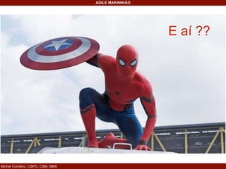 Michel Cordeiro, CSPO, CSM, MBA
AGILE MARANHÃO
E aí ??
 
