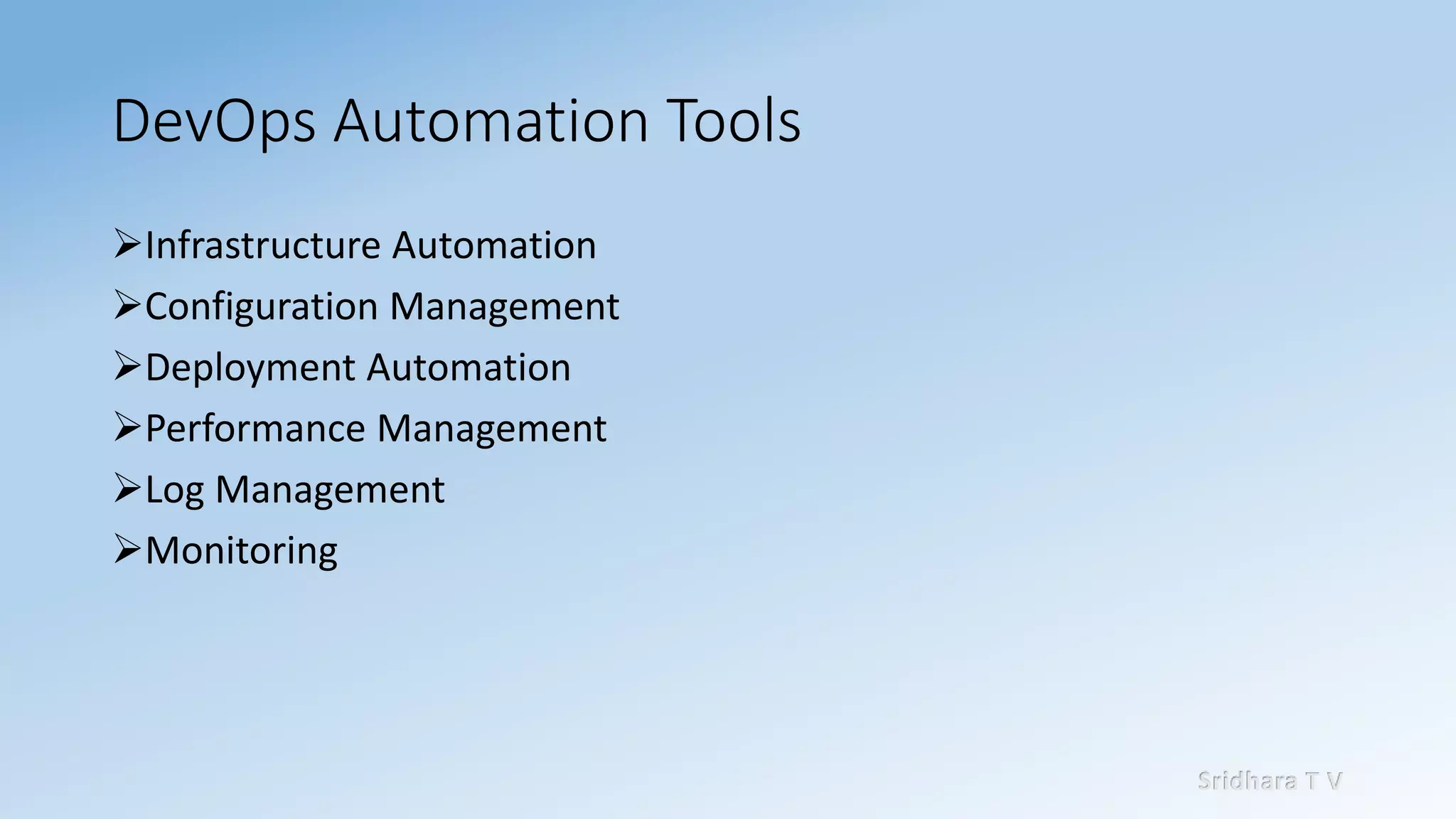 Sridhara T V
DevOps Automation Tools
➢Infrastructure Automation
➢Configuration Management
➢Deployment Automation
➢Performance Management
➢Log Management
➢Monitoring
 