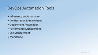 Sridhara T V
DevOps Automation Tools
➢Infrastructure Automation
➢Configuration Management
➢Deployment Automation
➢Performance Management
➢Log Management
➢Monitoring
 