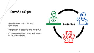 • Development, security, and
operations
• Integration of security into the SDLC
• Continuous delivery and deployment
of secure software
18
DevSecOps
 