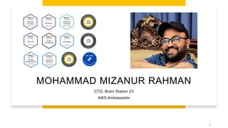 MOHAMMAD MIZANUR RAHMAN
CTO, Brain Station 23
AWS Ambassador
3
 
