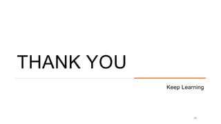 THANK YOU
Keep Learning
45
 