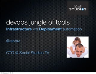 devops jungle of tools
         Infrastructure v/s Deployment automation


         @rantav


         CTO @ Social Studios TV



Monday, January 28, 13
 