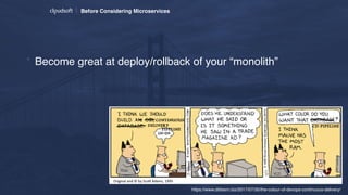 Before Considering Microservices
* Become great at deploy/rollback of your “monolith”
* https://www.dibbern.biz/2017/07/30/the-colour-of-devops-continuous-delivery/
 