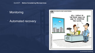 Before Considering Microservices
* Monitoring
* Automated recovery
*
* ca.com/cloud-monitoring
 